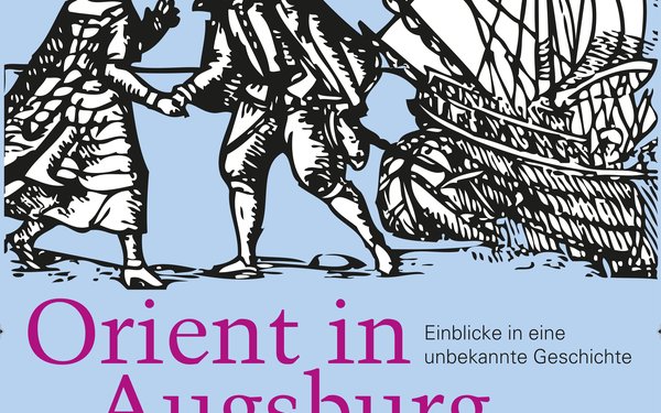 Orient in Augsburg. Einblicke in eine unbekannte Geschichte