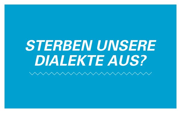 Blaues Feld mit Schrift "Sterben unsere Dialekte aus"?